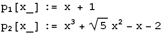 p_1[x_] := x + 1 p_2[x_] := x^3 + 5^(1/2) x^2 - x - 2  