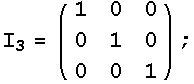 I _ 3 = (1   0   0) ;           0   1   0           0   0   1