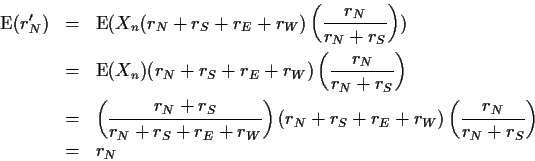 \begin{eqnarray*}
\E(r_N') &=& \E(X_n(r_N+r_S+r_E+r_W)\left( \frac{r_N}{r_N+r_S}...
...
(r_N+r_S+r_E+r_W)\left( \frac{r_N}{r_N+r_S} \right) \\
&=& r_N
\end{eqnarray*}
