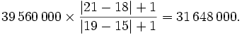 39\,560\,000 \times \frac{\left| 21 - 18 \right| + 1}{\left| 19 - 15
  \right| + 1} = 31\,648\,000.