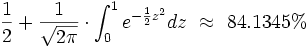 \frac{1}{2} + \frac{1}{\sqrt{2 \pi}} \cdot \int_{0}^{1}
e^{-\frac{1}{2}z^2} dz~\approx~84.1345\%